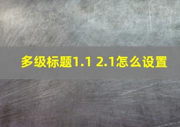 多级标题1.1 2.1怎么设置